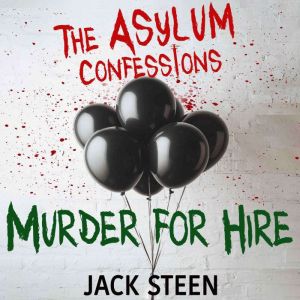 The Asylum Confessions Murder for Hi..., Jack Steen