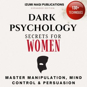 Dark Psychology Secrets for Women: Master Manipulation, Mind Control, and Persuasion (Expanded Edition)