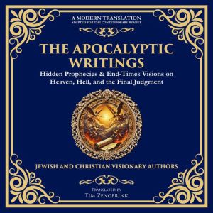 The Apocalyptic Writings: Hidden Prophecies & EndTimes Visions on Heaven, Hell, and the Final Judgment