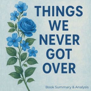Things We Never Got Over: Book Summary & Analysis