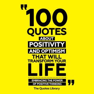 100 Quotes About Positivity And Optim..., The Quotes Library