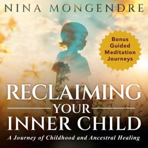 Reclaiming Your Inner Child: A Journey of Childhood and Ancestral Healing