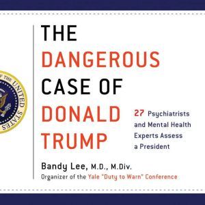 The Dangerous Case of Donald Trump, Bandy X. Lee