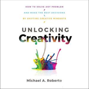 Unlocking Creativity, Michael A. Roberto