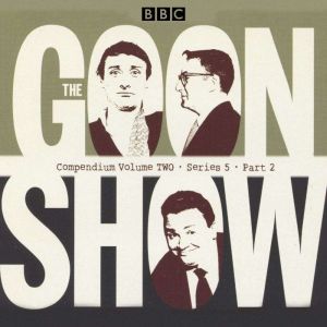 The Goon Show Compendium Volume Two: Series 5, Part 2: Episodes from the classic BBC radio comedy series