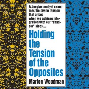 Holding the Tension of the Opposites, Marion Woodman