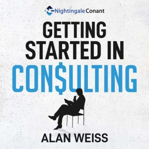 Getting Started in Consulting, Alan Weiss