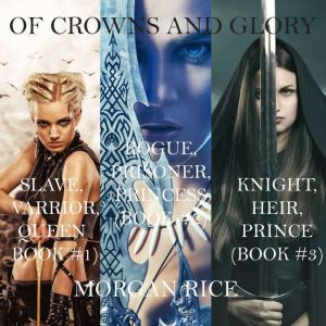 Of Crowns and Glory Slave, Warrior, ..., Morgan Rice