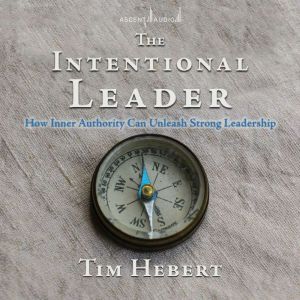 The Intentional Leader: How Inner Authority Can Unleash Strong Leadership