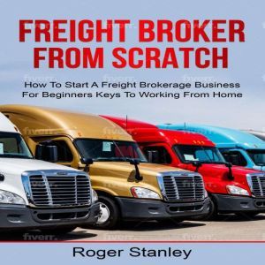 FREIGHT BROKER FROM SCRATCH How To S..., ROGER STANLEY