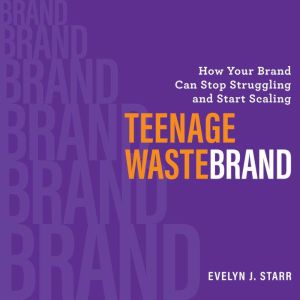 Teenage Wastebrand: How Your Brand Can Stop Struggling and Start Scaling