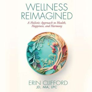Wellness Reimagined: A Holistic Approach to Health, Happiness, and Harmony