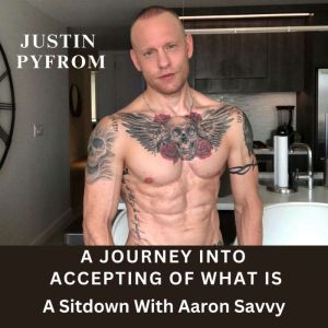 A Journey into Accepting of What Is, Justin Pyfrom