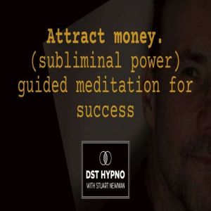 Attract money. Subliminal powerful guided meditation for success - A guided meditation - DST Hypno with Stu Newman