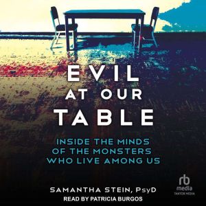 Evil at Our Table: Inside the Minds of the Monsters Who Live Among Us