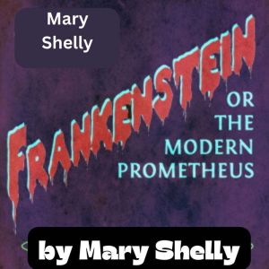 Mary Shelly:  FRANKENSTEIN
