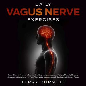 Daily Vagus Nerve Exercises: Learn How to Prevent Inflammation, Overcome Anxiety, and Relieve Chronic Illnesses Through the St