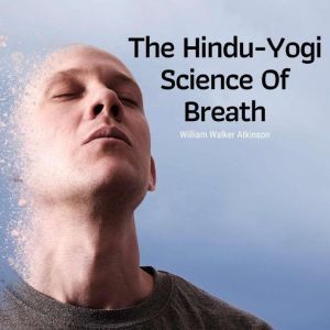 The HinduYogi Science Of Breath, William Atkinson