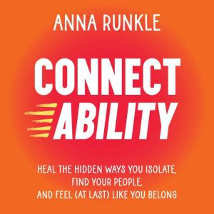 Connectability: Heal the Hidden Ways You Isolate, Find Your People, and Feel (At Last) Like You Belong