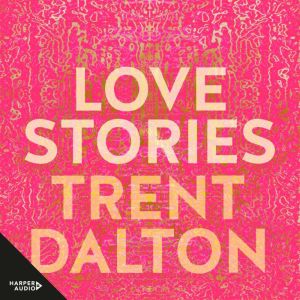 Love Stories, Trent Dalton