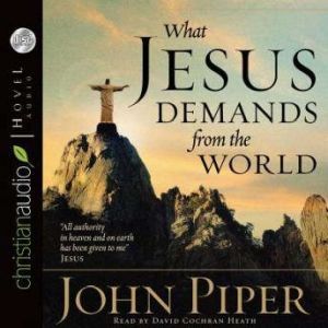 What Jesus Demands from the World, John Piper