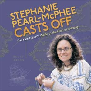 Stephanie Pearl-McPhee Casts Off The Yarn Harlot's Guide to the Land of Knitting, Stephanie Pearl-McPhee