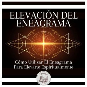 Elevacin Del Eneagrama: Cmo Utilizar El Eneagrama Para Elevarte Espiritualmente