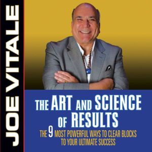 The Art and Science of Results: The 9 Most Powerful Ways to Clear Blocks to Your Ultimate Success