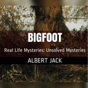Bigfoot: Is Bigfoot Real - A giant ape or just a big jape?, Albert Jack