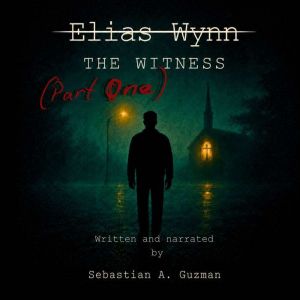 Elias Wynn The Witness Part One, Sebastian A. Guzman