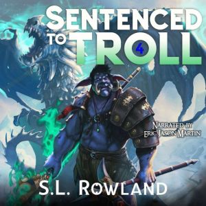 Sentenced to Troll 4: A LitRPG Adventure