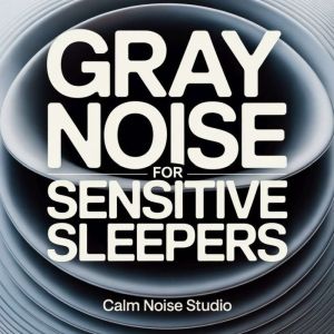 Gray Noise for Sensitive Sleepers, Calm Noise Studio