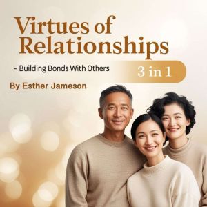 Virtues of Relationships: Building Bonds with Others (3 in 1)