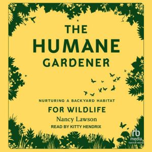 The Humane Gardener: Nurturing a Backyard Habitat for Wildlife