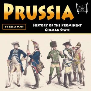 Prussia: History of the Prominent German State