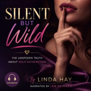Silent But Wild The Unspoken Truth A..., Linda Hay