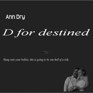 D for destined, Ann Dry