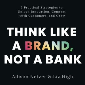 Think like a Brand, Not a Bank, Allison Netzer