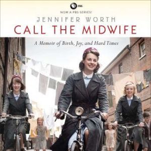 Call the Midwife: A Memoir of Birth, Joy, and Hard Times, Jennifer Worth
