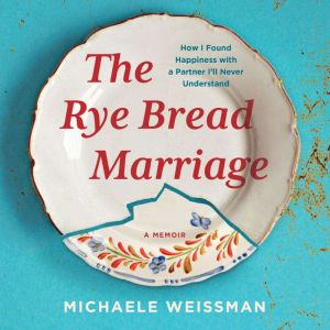 The Rye Bread Marriage, Michaele Weissman