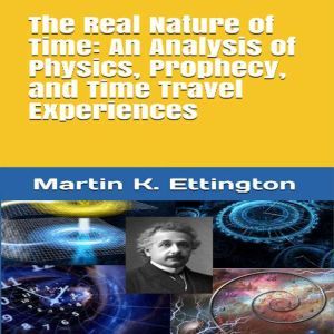 The Real Nature of Time An Analysis ..., Martin K. Ettington