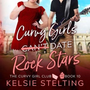 Curvy Girls Cant Date Rock Stars, Kelsie Stelting