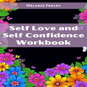 Self Love and Self Confidence Workbook: Empowering Your Inner Strength and Embracing Your Authenticity (2023 Guide for Beginne