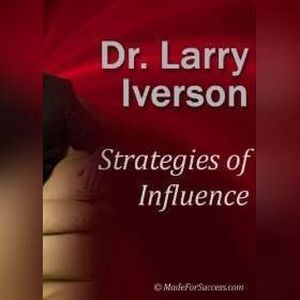 Strategies of Influence: Persuasion Strategies for Rapid Buy-in, Dr. Larry Iverson Ph.D.