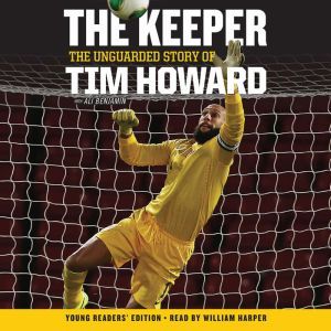 The Keeper: The Unguarded Story of Tim Howard (Young Readers' Edition) UNA, Tim Howard