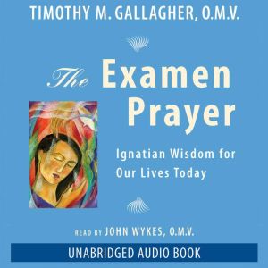 The Examen Prayer: Ignatian Wisdom for Our Lives Today