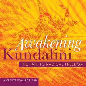Awakening Kundalini: The Path to Radical Freedom