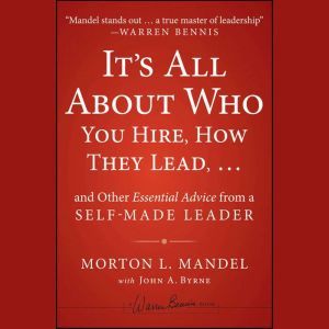 It's All About Who You Hire, How They Lead...and Other Essential Advice from a Self-Made Leader