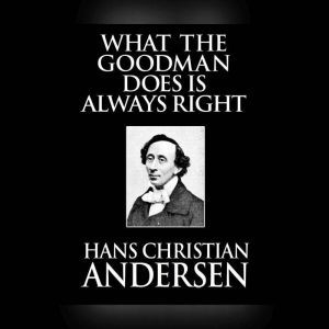 What the Goodman Does Is Always Right..., Hans Christian Andersen