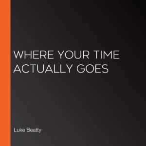 Where Your Time Actually Goes, Luke Beatty